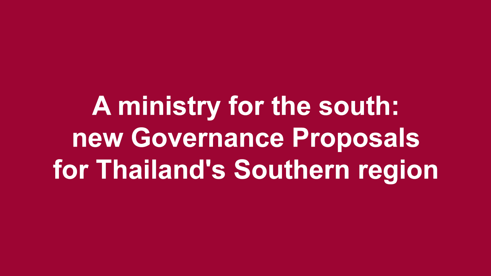 A ministry for the south: new  Governance Proposals for Thailand's Southern region